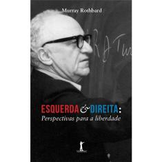 Esquerda e Direita: Perspectivas para a Liberdade (Murray Rothbard)
