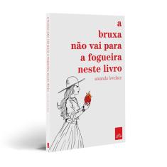 A Bruxa Não Vai Para A Fogueira Neste Livro - 1ª Ed.
