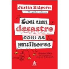 Sou um desastre com as mulheres - um retrato hilario das desventuras a