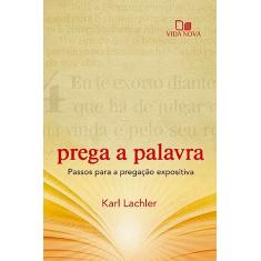 Prega a Palavra: Passos Para a Pregação Expositiva