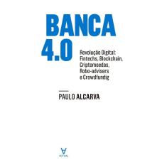 Banca 4.0: Revolução Digital: Fintechs, Blockchain, Criptomoedas, Robo-advisers e Crowdfunding