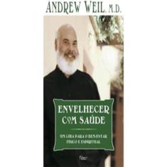 Envelhecer Com Saude - Um Guia Para O Bem-Estar Fisico E Espiritual