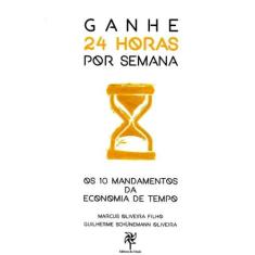 Ganhe 24 Horas Por Semana. Os 10 Mandamentos da Economia de Tempo, 3