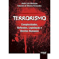 Terrorismo - Complexidades, Reflexões, Legislação e Direitos Humanos