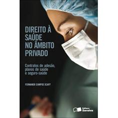 Direito à saúde no âmbito privado - 1ª edição de 2012: Contratos de adesão, planos de saúde e seguro saúde