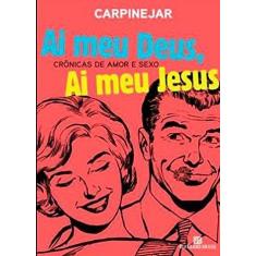 Livro - Ai Meu Deus, Ai Meu Jesus: Crônicas de amor e sexo