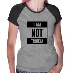 Baby Look Raglan I am not trouxa - Foca na Moda, Cinza, Preto, GG