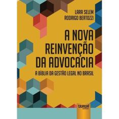 Nova Reinvenção da Advocacia - a Bíblia da Gestão Legal No Brasil, A