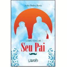 Livro Como Educar Seu Pai
