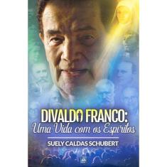 Divaldo Franco: Uma Vida com os Espíritos