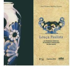 Louça Paulista - As Primeiras Fábricas De Faiança E Porcela De São Pau
