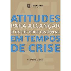 Atitudes Para Alcancar O Exito Profissional Em Tempos De Crise