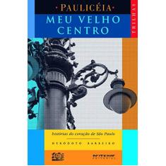 Meu Velho Centro: Histórias do Coração de São Paulo
