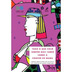 Tudo o Que Você Sempre Quis Saber Sobre o Câncer de Mama