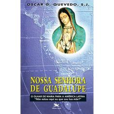 Nossa Senhora De Guadalupe - O Olhar De Maria Para A América Latina