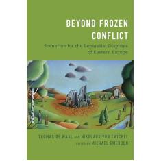 Beyond Frozen Conflict: Scenarios for the Separatist Disputes of Eastern Europe