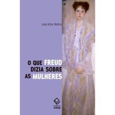 Que Freud Dizia Sobre As Mulheres, O - 2ª Ed.