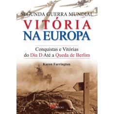 Livro - Segunda guerra mundial - vitória na Europa: conquistas e vitórias do dia d até a queda de Berlim