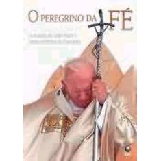Peregrino da fe, o - a cruzada de joao paulo ii pelos caminhos do evan
