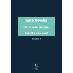 Enciclopédia, ou Dicionário razoado das ciências, das artes e dos ofícios - Vol. 7: Civilização material