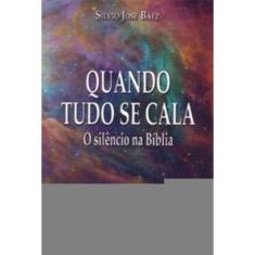 Quando Tudo Se Cala - o Silêncio Na Bíblia