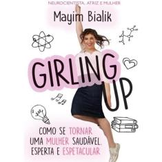 Girling Up - Como Se Tornar Uma Mulher Saudavel, Esperta E Espetacular