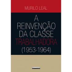 A Reinvenção Da Classe Trabalhadora (1953 - 1964)