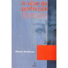 Livro - O vício da perfeição: compreendendo a relação entre distúrbios alimentares e desenvolvimento psiquíco 