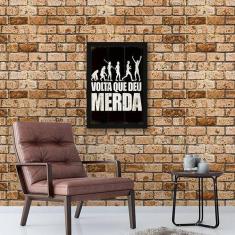 Quadro Decorativo Volta Que Deu Merda 45X34Cm
