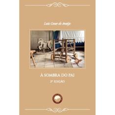 À Sombra do Pai - 2ª Edição (Luiz Cézar de Araújo) - Danúbio