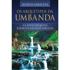 Os Arquétipos da Umbanda: As Hierarquias Espirituais Dos Orixás: Volume 1