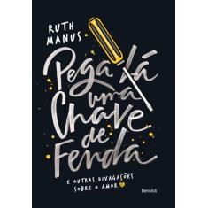 Livro - Pega lá uma chave de fenda: E outras divagações sobre o amor