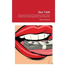 Sex Talk: Discussions with Prostitutes, Porn Stars, Producers, Photographers and Penmen