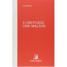 Constituicao como simulacro, a - 02ed/17 - CONTRACORRENTE