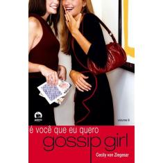 Livro - Gossip Girl: É Você Que Eu Quero (Vol. 6)
