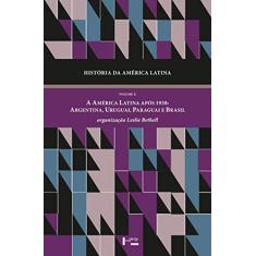 História da América Latina: a América Latina Após 1930: Argentina, Uruguai, Paraguai e Brasil (Volume 10)