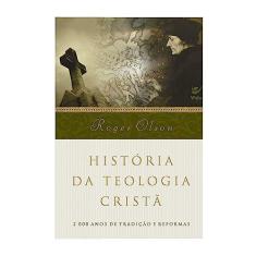 História da Teologia Cristã: 2.000 Anos de Tradição e Reformas