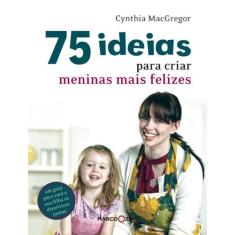 Livro - 75 ideias para criar meninas mais felizes