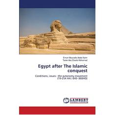 Egypt after The Islamic conquest: Conditions, issues - the autonomy movement(19-254 AH / 640- 868AD)