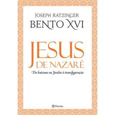 Livro - Jesus De Nazaré - Do Batismo No Jordão À Transfigu
