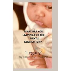 What Are You Leaving for the Next Generation: Legacy