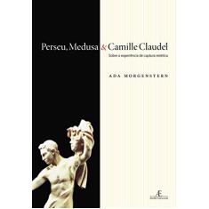 Perseu, Medusa & Camille Claudel: Sobre a Experiência de Captura Estética