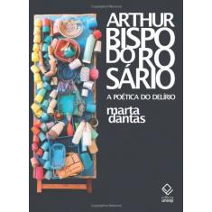 Arthur Bispo do Rosário: a poética do delírio