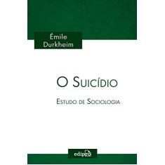 O Suicídio - Estudo de Sociologia: Coleção Émile Durkheim