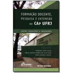 Formação Docente, Pesquisa e Extensão No Cap Ufrj - Entre Tradições e 