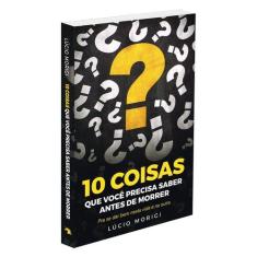 10 Coisas Que Você Precisa Saber Antes de Morrer - VIDA & CONSCIENCIA