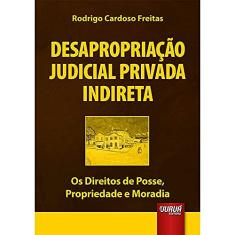 Desapropriação Judicial Privada Indireta - Os Direitos de Posse, Propriedade e Moradia