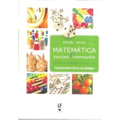 Matemática para pais e interessados - Volume 1: fundamentos e álgebra