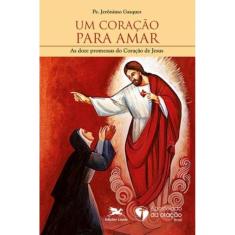 Um Coração Para Amar - As Doze Promessas Do Coração De Jesus