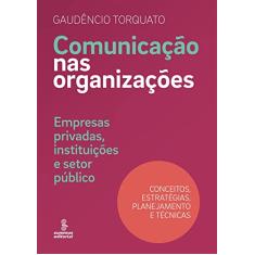 Comunicação nas organizações: empresas privadas, instituições e setor público : conceitos, estratégias, planejamento e técnicas